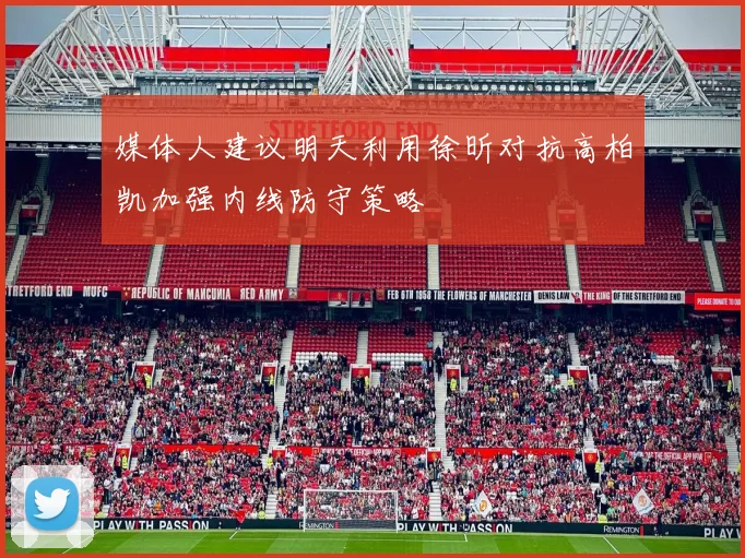 媒体人建议明天利用徐昕对抗高柏凯加强内线防守策略