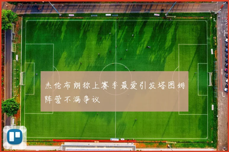 杰伦布朗称上赛季最爱引发塔图姆阵营不满争议